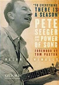 To Everything There Is a Season: Pete Seeger and the Power of Song (Paperback)