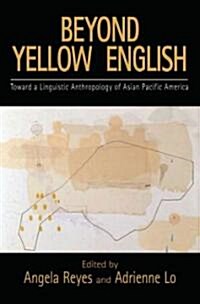 Beyond Yellow English: The Linguistic Anthropology of Asian Pacific America (Paperback)