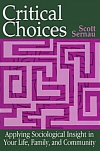 Critical Choices: Applying Sociological Insight in Your Life, Family, and Community (Paperback)