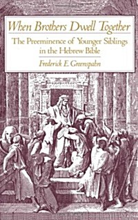 When Brothers Dwell Together: The Preeminence of Younger Siblings in the Hebrew Bible (Hardcover)
