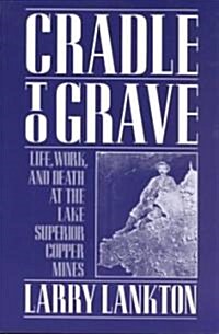 Cradle to Grave: Life, Work, and Death at the Lake Superior Copper Mines (Paperback)