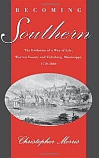 Becoming Southern: The Evolution of a Way of Life, Warren County and Vicksburg, Mississippi, 1770-1860 (Hardcover)
