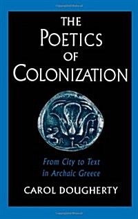 The Poetics of Colonization: From City to Text in Archaic Greece (Hardcover)