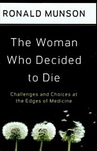 The Woman Who Decided to Die: Challenges and Choices at the Edges of Medicine (Hardcover)