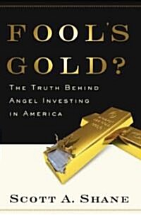 Fools Gold?: The Truth Behind Angel Investing in America (Hardcover)