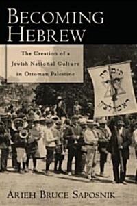 Becoming Hebrew: The Creation of a Jewish National Culture in Ottoman Palestine (Hardcover)