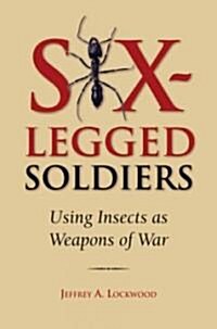 Six-Legged Soldiers: Using Insects as Weapons of War (Hardcover)
