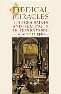 Medical Miracles: Doctors, Saints, and Healing in the Modern World (Hardcover)