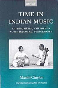 Time in Indian Music: Rhythm, Metre, and Form in North Indian Rag Performance (Paperback)