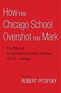 How the Chicago School Overshot the Mark: The Effect of Conservative Economic Analysis on U.S. Antitrust (Paperback)