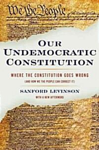 Our Undemocratic Constitution: Where the Constitution Goes Wrong (and How We the People Can Correct It) (Paperback)