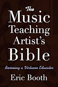 The Music Teaching Artists Bible: Becoming a Virtuoso Educator (Paperback)