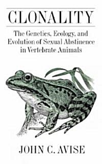 Clonality: The Genetics, Ecology, and Evolution of Sexual Abstinence in Vertebrate Animals (Hardcover)