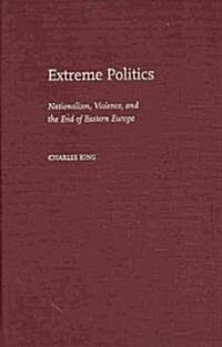 Extreme Politics: Nationalism, Violence, and the End of Eastern Europe (Hardcover)
