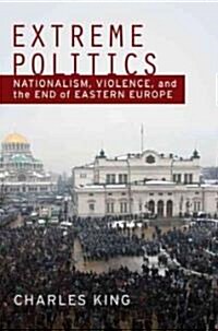Extreme Politics: Nationalism, Violence, and the End of Eastern Europe (Paperback)