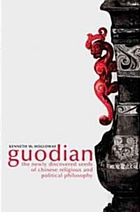 Guodian: The Newly Discovered Seeds of Chinese Religious and Political Philosophy (Hardcover)