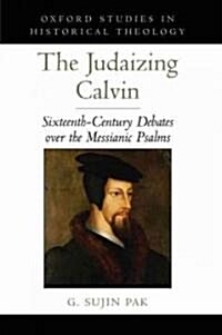 Judaizing Calvin: Sixteenth-Century Debates Over the Messianic Psalms (Hardcover)