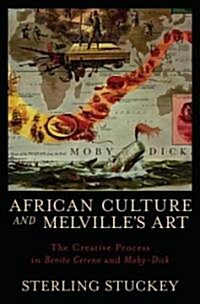 African Culture and Melvilles Art: The Creative Process in Benito Cereno and Moby-Dick (Hardcover)
