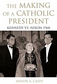 The Making of a Catholic President: Kennedy vs. Nixon 1960 (Hardcover)