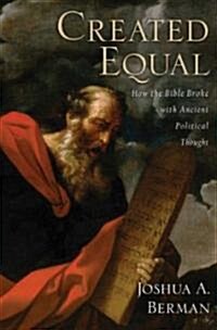 Created Equal: How the Bible Broke with Ancient Political Thought (Hardcover)
