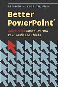 Better PowerPoint (R): Quick Fixes Based on How Your Audience Thinks (Paperback)