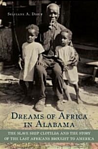 Dreams of Africa in Alabama: The Slave Ship Clotilda and the Story of the Last Africans Brought to America (Paperback)