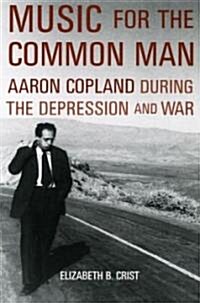Music for the Common Man: Aaron Copland During the Depression and War (Paperback)