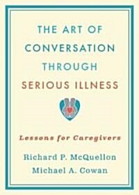 Art of Conversation Through Serious Illness: Lessons for Caregivers (Paperback)
