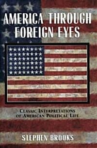 America Through Foreign Eyes: Classic Interpretations of American Political Life (Paperback)