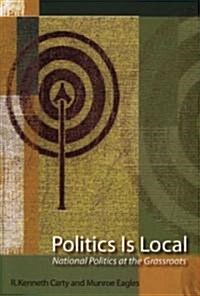 Politics Is Local: National Politics at the Grassroots (Paperback)