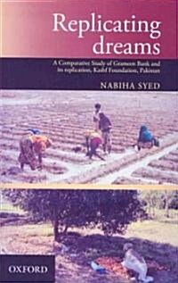 Replicating Dreams: A Comparative Study of Grameen Bank and Its Replication, Kashf Foundation, Pakistan (Hardcover)