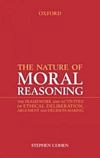 The Nature of Moral Reasoning: The Framework and Activities of Ethical Deliberation, Argument, and Decision Making (Paperback)