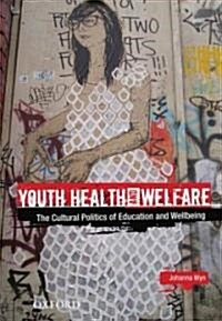 Youth Health and Welfare: The Cultural Politics of Education and Wellbeing (Paperback)