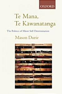 Te Mana Te Kāwanatanga: The Politics of Māori Self-Determination (Paperback)