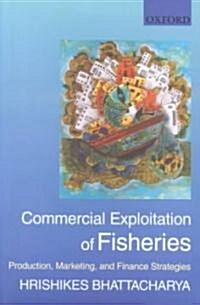 Commercial Exploitation of Fisheries: Production, Marketing, and Finance Strategies (Hardcover)