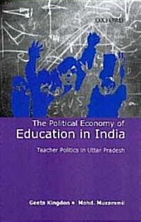 The Political Economy of Education in India: Teacher Politics in Uttar Pradesh (Hardcover)