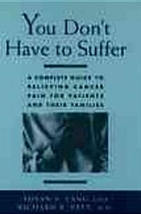 You Dont Have to Suffer: A Complete Guide to Relieving Cancer Pain for Patients and Their Families (Paperback, Revised)