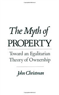 The Myth of Property: Toward an Egalitarian Theory of Ownership (Hardcover)