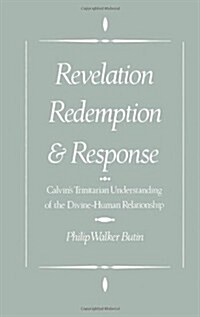 Revelation, Redemption, and Response: Calvins Trinitarian Understanding of the Divine-Human Relationship (Hardcover)