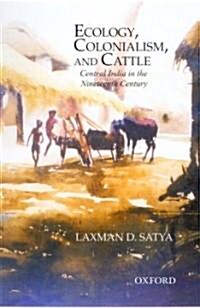 Ecology, Colonialism and Cattle: Central India in the Nineteenth Century (Hardcover)