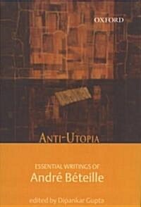 Anti-Utopia: Essential Writings of Andr?B?eille (Hardcover)