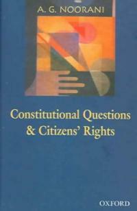 Constitutional questions and citizens' rights : an omnibus comprising ; Constitutional questions in India, the president, parliament and the states and Citizens' rights, judges and state accountabilit