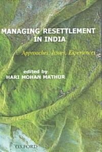 Managing Resettlement in India: Approaches, Issues, Experiences (Hardcover)