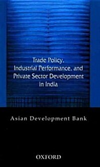 Trade Policy, Industrial Performance, and Private Sector Development in India (Hardcover, New)