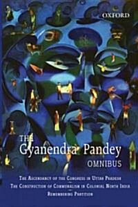 The Gyanendra Pandey Omnibus: Comprising the Ascendancy of Congress in Uttar Pradesh; The Construction of Communalism in Colonial North India; Remem (Hardcover)