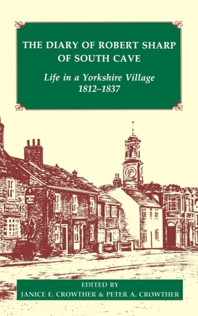 The Diary of Robert Sharp of South Cave : Life in a Yorkshire Village, 1812-1837 (Paperback)