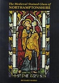 The Medieval Stained Glass of Northamptonshire (Hardcover)