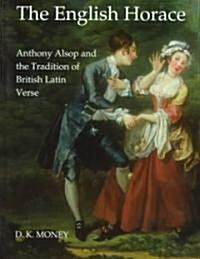 The English Horace: Anthony Alsop and the Tradition of British Latin Verse (Hardcover)