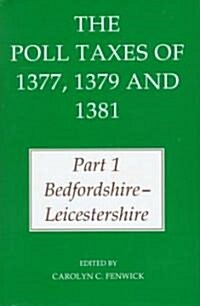 The Poll Taxes of 1377, 1379, and 1381: Part 1: Bedfordshire-Leicestershire (Hardcover)