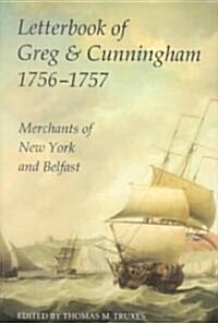 Letterbook of Greg & Cunningham, 1756-57 : Merchants of New York and Belfast (Paperback)